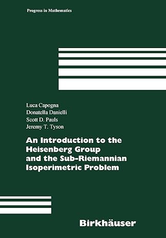 an introduction to the heisenberg group and the sub riemannian isoperimetric problem 1st edition luca capogna