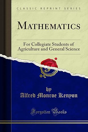 mathematics for collegiate students of agriculture and general science 1st edition alfred monroe kenyon