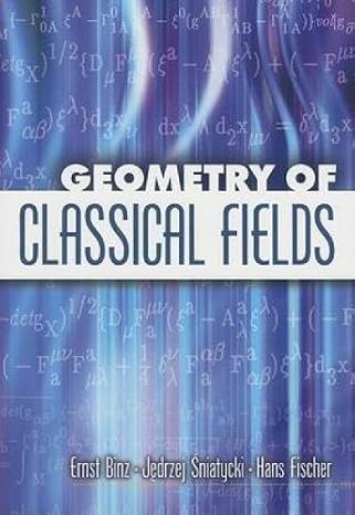 geometry of classical fields 1st edition ernst binz ,jedrzej sniatycki ,hans fischer 0486450538,