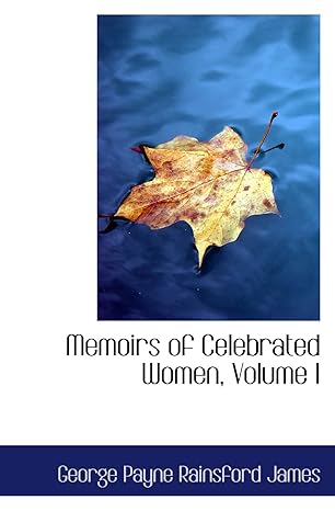 memoirs of celebrated women volume i 1st edition george payne rainsford james 1103461915, 978-1103461912