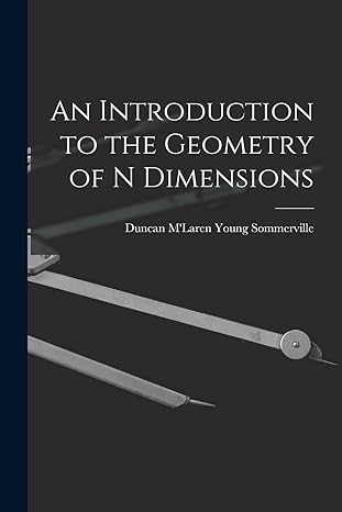 an introduction to the geometry of n dimensions 1st edition duncan m'laren young 18 sommerville 1013640195,