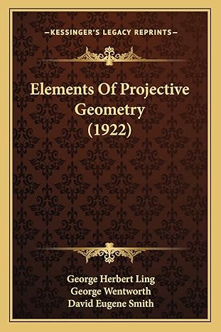 elements of projective geometry 1st edition george herbert ling ,george wentworth ,david eugene smith