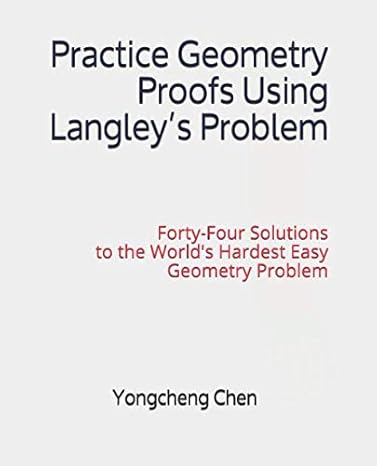 practice geometry proofs using langleys problem forty four solutions to the worlds hardest easy geometry