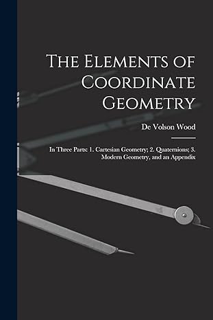 the elements of coordinate geometry in three parts 1 cartesian geometry 2 quaternions 3 modern geometry and