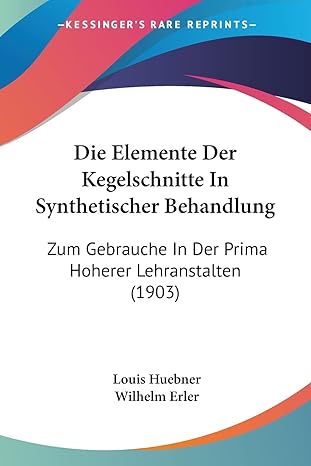 die elemente der kegelschnitte in synthetischer behandlung zum gebrauche in der prima hoherer lehranstalten