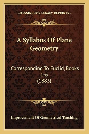 a syllabus of plane geometry corresponding to euclid books 1 6 1st edition improvement of geometrical