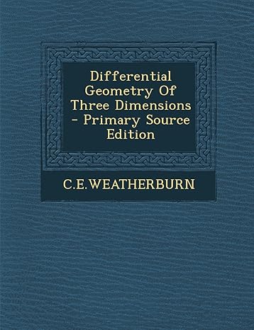 differential geometry of three dimensions 1st edition ceweatherburn ceweatherburn 1295658879, 978-1295658879