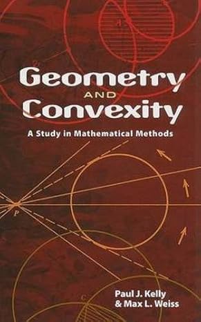 geometry and convexity a study in mathematical methods 2009th edition paul j kelly ,max l weiss 0486469808,