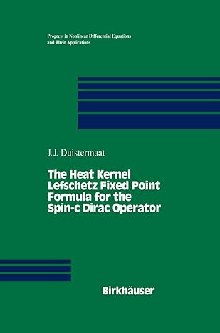 the heat kernel lefschetz fixed point formula for the spin c dirac operator 1st edition j j duistermaat