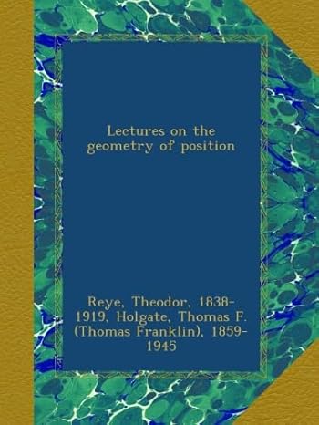 lectures on the geometry of position 1st edition theodor reye ,thomas f 1859 1945 holgate b00arsi7uu