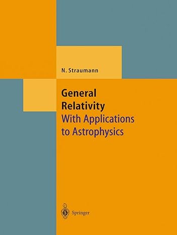 general relativity with applications to astrophysics 1st edition norbert straumann 3642060137, 978-3642060137