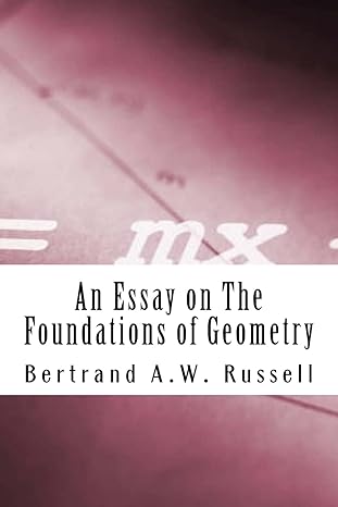 an essay on the foundations of geometry 1st edition bertrand a w russell m a 1484113241, 978-1484113240