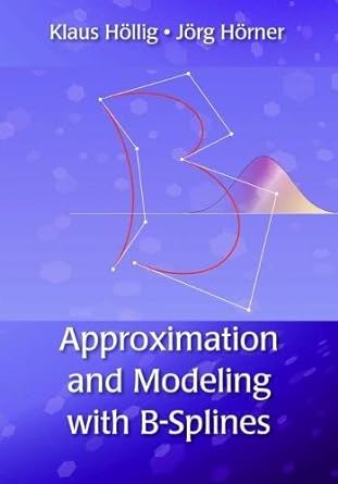 approximation and modeling with b splines 1st edition klaus hollig ,jorg horner 1611972949, 978-1611972948