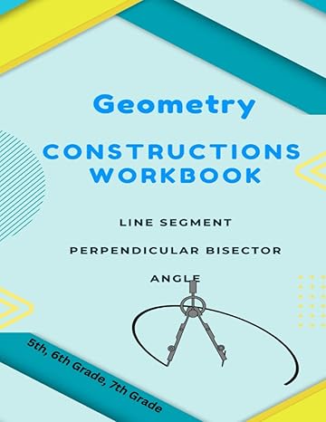 constructions workbook exploring geometric constructions for 5th 6th 7th grade math geometry workbook line