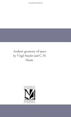 analytic geometry of space by virgil snyder and c h sisam 1st edition michigan historical reprint series