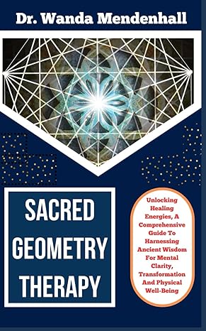 sacred geometry therapy unlocking healing energies a comprehensive guide to harnessing ancient wisdom for