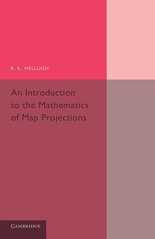 an introduction to the mathematics of map projections 1st edition r k melluish 1107658489, 978-1107658486