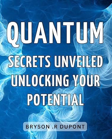 quantum secrets unveiled unlocking your potential master the art of manifesting unleash hidden potential with