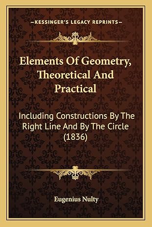 elements of geometry theoretical and practical including constructions by the right line and by the circle