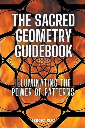 the sacred geometry guidebook illuminating the power of patterns 1st edition sergio rijo b0cdzhz8rn,