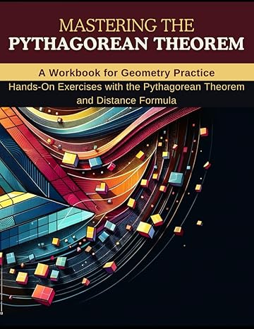 mastering the pythagorean theorem a workbook for geometry practice hands on exercises with the pythagorean