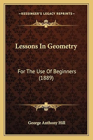 lessons in geometry for the use of beginners 1st edition george anthony hill 1164683543, 978-1164683544