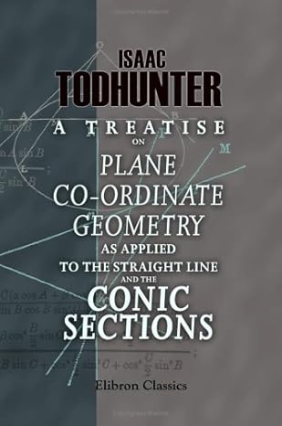 a treatise on plane co ordinate geometry as applied to the straight line and the conic sections 1st edition