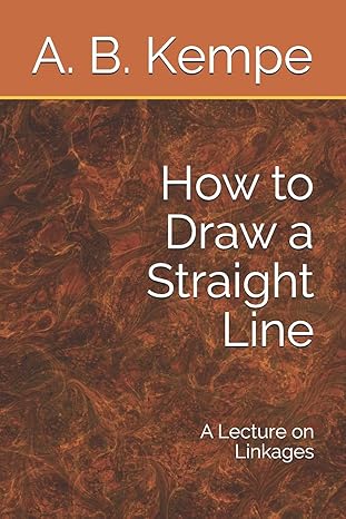 how to draw a straight line a lecture on linkages 1st edition a b kempe 1726614840, 978-1726614849