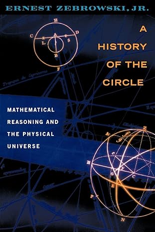 a history of the circle mathematical reasoning and the physical universe 1st edition ernest zebrowski jr