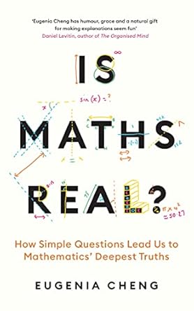 is maths real how simple questions lead us to mathematics deepest truths 1st edition eugenia cheng