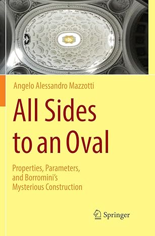 all sides to an oval properties parameters and borrominis mysterious construction 1st edition angelo