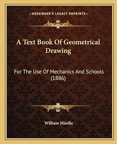 a text book of geometrical drawing for the use of mechanics and schools 1st edition william minifie