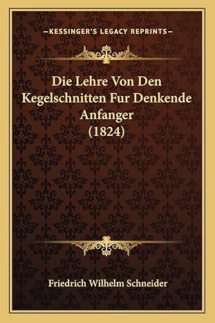 die lehre von den kegelschnitten fur denkende anfanger 1st edition friedrich wilhelm schneider 1166751775,