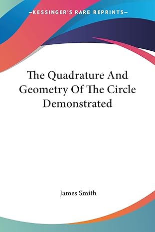 the quadrature and geometry of the circle demonstrated 1st edition colonel james smith 1432510150,