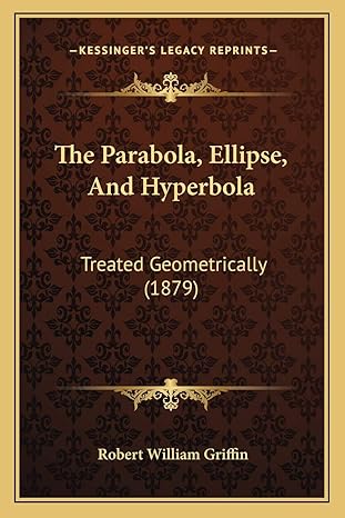the parabola ellipse and hyperbola treated geometrically 1st edition robert william griffin 1165598264,