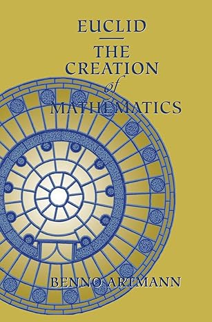 euclid the creation of mathematics 1st edition benno artmann ,b artmann 1461271347, 978-1461271345