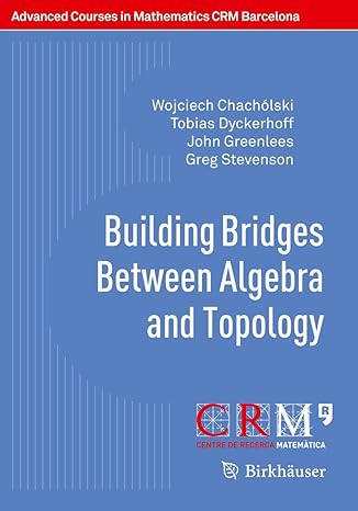 building bridges between algebra and topology 1st edition wojciech chacholski ,tobias dyckerhoff ,john