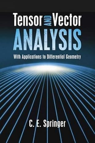 tensor and vector analysis with applications to differential geometry 1st edition c e springer b007t2qvvo