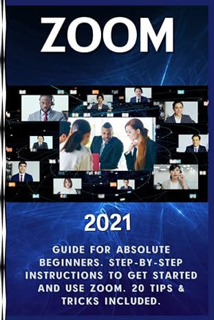 zoom 2020 2021 guide for absolute beginners step by step instructions to get started and use zoom 20 tips and