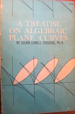 treatise on algebraic plane curves 1st thus edition julian lowell coolidge 0486605434, 978-0486605432