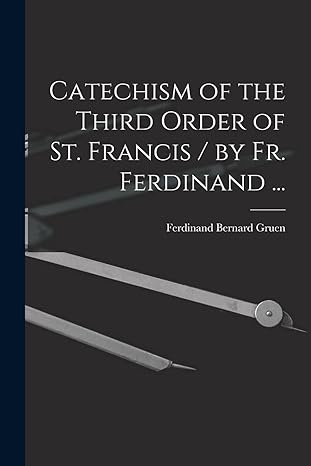catechism of the third order of st francis / by fr ferdinand 1st edition ferdinand bernard 1882 1948 gruen