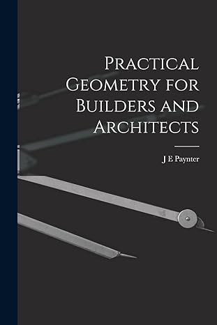 practical geometry for builders and architects 1st edition j e paynter 1015464343, 978-1015464346