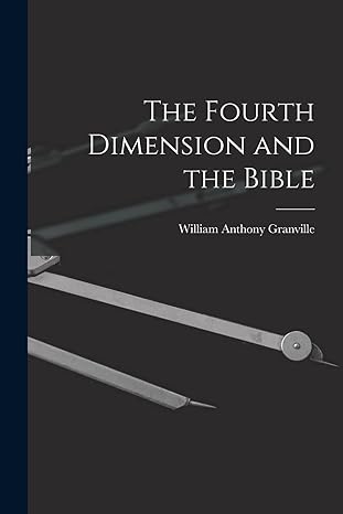 the fourth dimension and the bible 1st edition william anthony 1863 1943 granville 1015717225, 978-1015717220