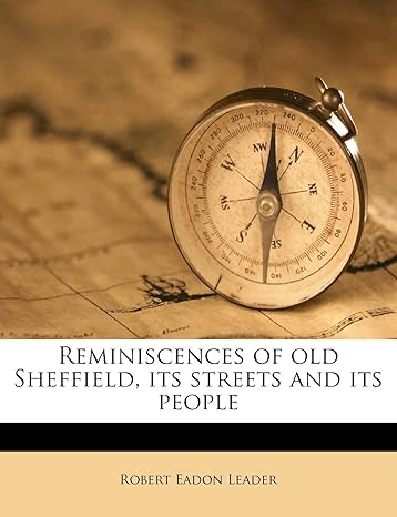 reminiscences of old sheffield its streets and its people 1st edition robert eadon leader 1177814978,