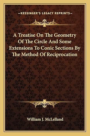 a treatise on the geometry of the circle and some extensions to conic sections by the method of reciprocation