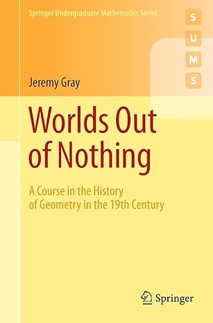 worlds out of nothing a course in the history of geometry in the 19th century 2010th edition jeremy gray