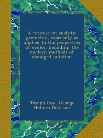 a treatise on analytic geometry especially as applied to the properties of conics including the modern