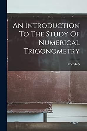 an introduction to the study of numerical trigonometry 1st edition e a price 1014537584, 978-1014537584