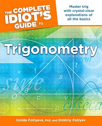 the complete idiots guide to trigonometry master trig with crystal clear explanations of all the basics 1st