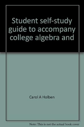 student self study guide to accompany college algebra and trigonometry 2nd edition carol a holben 0876208537,